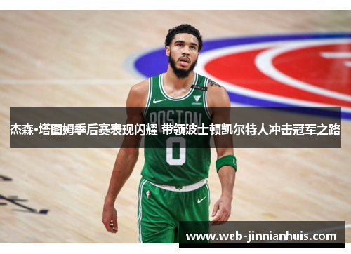 杰森·塔图姆季后赛表现闪耀 带领波士顿凯尔特人冲击冠军之路