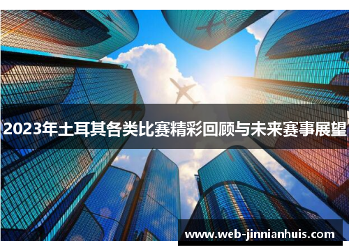 2023年土耳其各类比赛精彩回顾与未来赛事展望