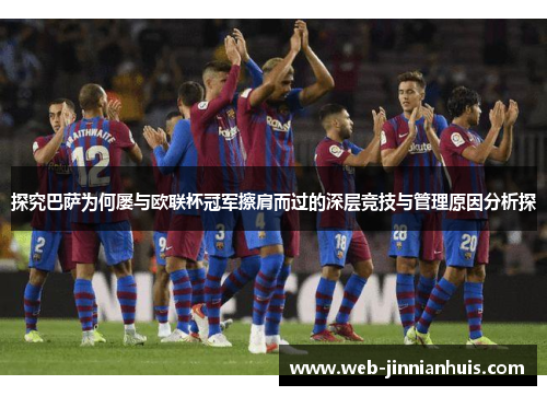 探究巴萨为何屡与欧联杯冠军擦肩而过的深层竞技与管理原因分析探